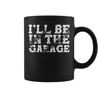I'll Be In The Garage Auto Mechanic Project Car Builder Coffee Mug - Seseable