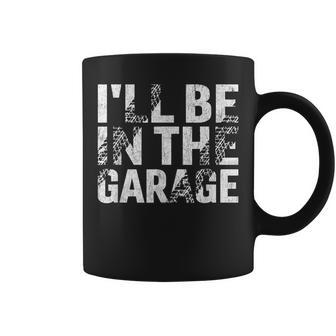 I'll Be In The Garage Dad Car Mechanic Garage Fathers Day Coffee Mug - Seseable