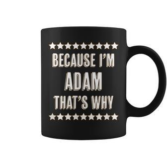 Because I'm Adam That's Why Name Coffee Mug - Seseable