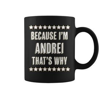 Because I'm Andrei That's Why Name Coffee Mug - Seseable