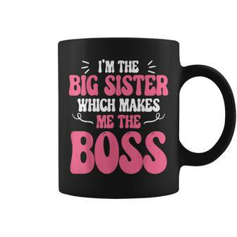 I'm The Big Sister Which Makes Me The Boss Coffee Mug | Crazezy AU