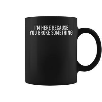I'm Here Because You Broke Something Idea Coffee Mug - Monsterry DE