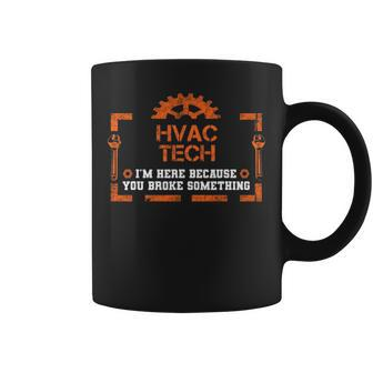 I'm Here Because You Broke Something Hvac Tech Coffee Mug | Mazezy