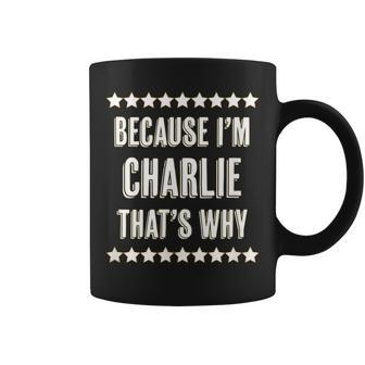 Because I'm Charlie That's Why Name Coffee Mug - Seseable