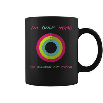 I'm Only Here To Close My Ring Coffee Mug | Crazezy CA