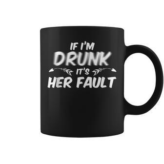 If I'm Drunk Its Her Fault Drinking Coffee Mug - Monsterry