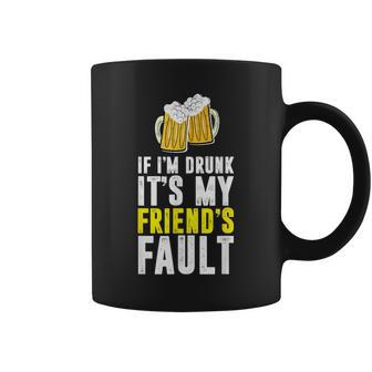 If I'm Drunk It's My Friend's Fault Coffee Mug - Monsterry