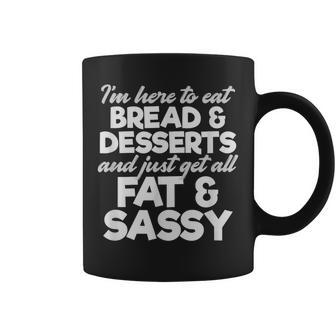 I'm Here To Eat Bread & Desserts And Get All Fat & Sassy Coffee Mug - Monsterry DE