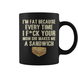 I'm Fat Because Your Mom Makes Me A Sandwich Coffee Mug - Thegiftio UK