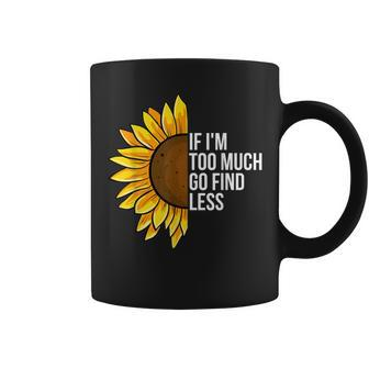 If I'm Too Much Go Find Less Confident Quote Coffee Mug | Crazezy