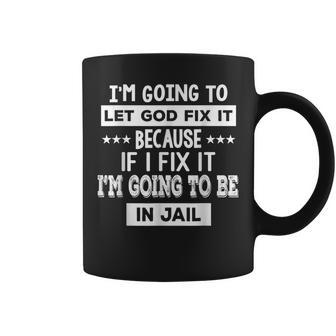 I’M Going To Let God Fix It Because If I Fix It I’M Going Coffee Mug - Monsterry DE