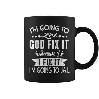 I'm Going To Let God Fix It Because If I Did I'm Going Jail Coffee Mug - Monsterry