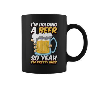 I'm Holding A Beer So Yeah I'm Pretty Busy Quote Coffee Mug | Crazezy AU