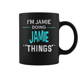 I'm Jamie Doing Jamie Things First Name Coffee Mug - Seseable