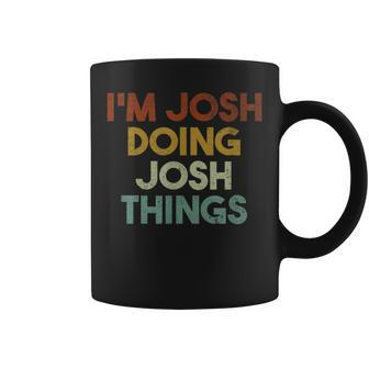I'm Josh Doing Josh Things First Name Josh Coffee Mug - Seseable