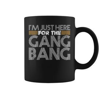 I'm Just Here For The Gang Bang Bdsm Sexy Kinky Fetish Coffee Mug - Monsterry UK