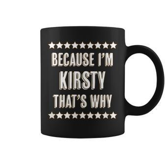 Because I'm Kirsty That's Why Cute Name Coffee Mug - Seseable