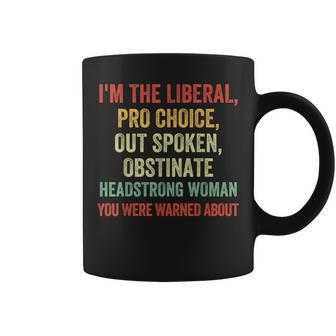 I'm The Liberal Pro Choice Outspoken Obstinate Headstrong Coffee Mug - Seseable