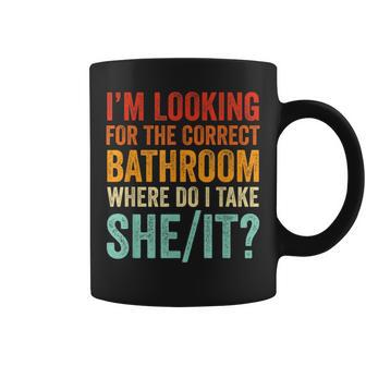 I’M Looking For The Correct Bathroom Where Do I Take She It Coffee Mug - Seseable