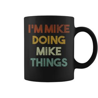 I'm Mike Doing Mike Things First Name Mike Coffee Mug - Seseable