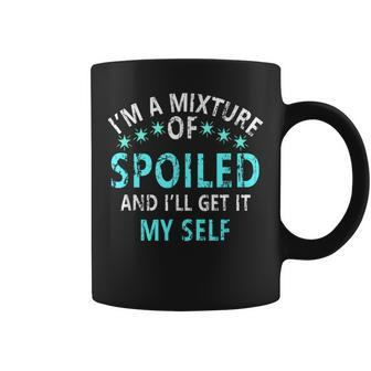I'm A Mixture Of Spoiled And I'll Get It Myself Quote Coffee Mug | Crazezy