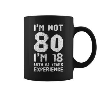 I'm Not 80 I'm 18 With 62 Years Of Experience Coffee Mug - Monsterry