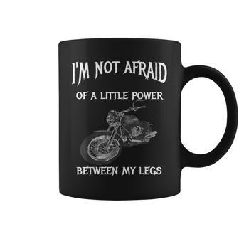 I'm Not Afraid Of A Little Power Between My Legs Coffee Mug - Monsterry AU