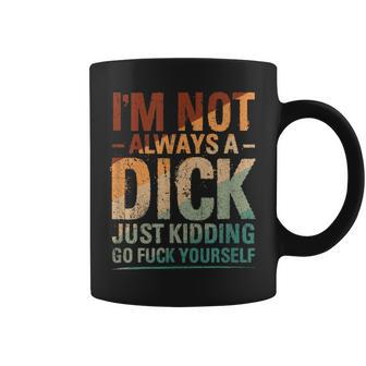 I'm Not Always A Dick Just Kidding Go Fuck Yourself Coffee Mug - Monsterry DE