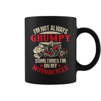 I'm Not Always Grumpy Sometimes I'm On My Motorcycle Coffee Mug - Monsterry