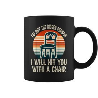 I'm Not The Bigger Person I'll Hit You With A Chair Coffee Mug - Monsterry DE