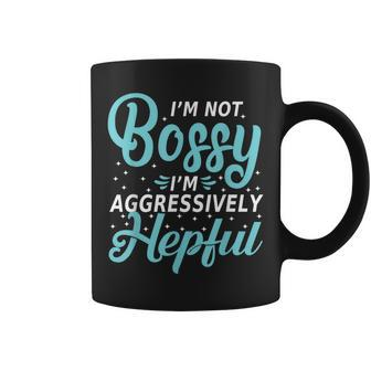 I'm Not Bossy I'm Aggressively Helpful I Am The Boss Coffee Mug | Crazezy AU