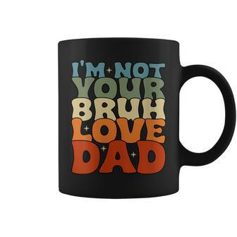 I'm Not Your Bruh Love Dad Dada Daddy Father's Day Groove Coffee Mug - Thegiftio UK