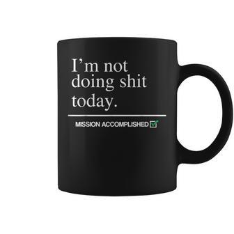 I'm Not Doing Shit Today Mission Accomplished Coffee Mug - Monsterry UK