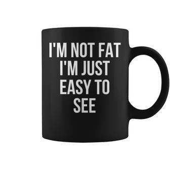 I'm Not Fat I'm Just Easy To See Coffee Mug - Monsterry