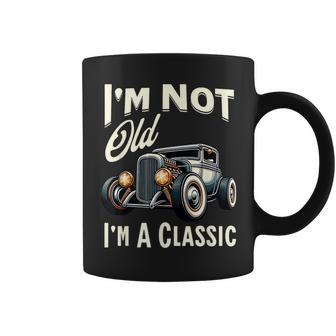I'm Not Old I'm Classic Car Vintage Hot Rod Dad Grandpa Papa Coffee Mug - Monsterry AU