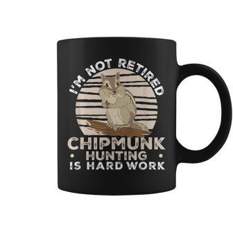 I'm Not Retired Chipmunk Hunting For A Chipmunk Hunter Coffee Mug - Monsterry