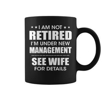 I'm Not Retired I'm Under New Management See Wife For Detail Coffee Mug - Thegiftio UK