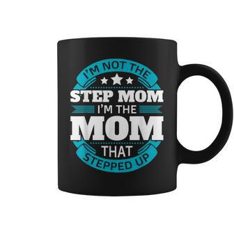 I'm Not The Step Mom I'm The Mom That Stepped Up Coffee Mug - Monsterry AU