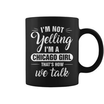 I'm Not Yelling I'm A Chicago Girl That's How We Talk Coffee Mug - Monsterry