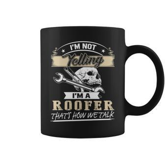 I'm Not Yelling I'm A Roofer That's How Wetalk Coffee Mug | Mazezy