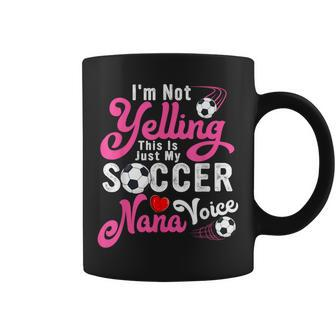 I'm Not Yelling This Is My Soccer Nana Voice Mother's Day Coffee Mug - Monsterry DE