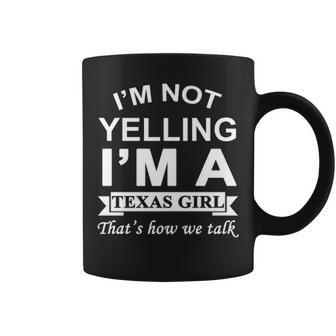I'm Not Yelling I'm A Texas Girl That's How We Talk Coffee Mug | Mazezy