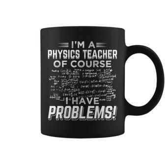 I'm A Physics Teacher Of Course I Have Problems Coffee Mug - Monsterry DE