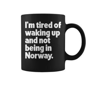 I'm Tired Of Waking Up And Not Being In Norway Coffee Mug - Monsterry