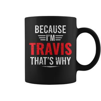 Because I'm Travis That's Why Travis Coffee Mug - Seseable