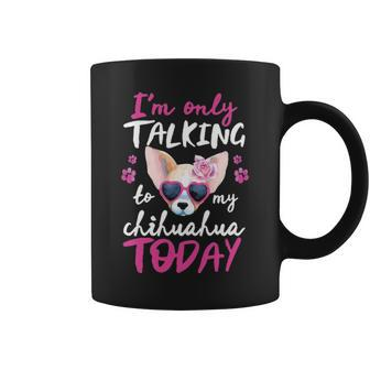 I'mly Talking To My Chihuahua Today Dog Mom Dad Lover Coffee Mug | Mazezy