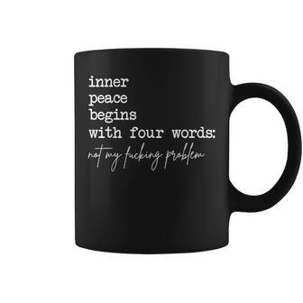 Inner Peace Begins With Four Words Not My Fucking Problem Coffee Mug - Seseable