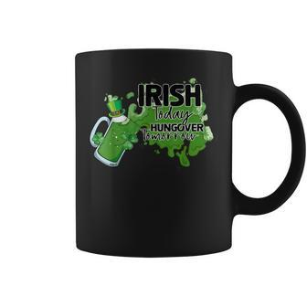 Irish Today Hungover Tomorrow Quote St Patrick's Day Coffee Mug | Crazezy