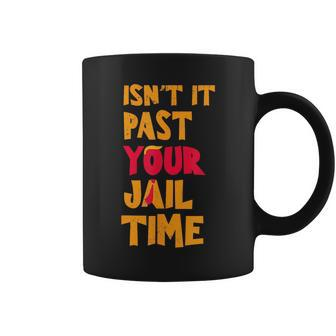 Isn't It Past Your Jail Time Sarcastic Quot Coffee Mug | Mazezy AU
