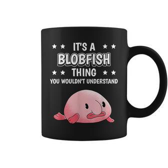 It's A Blobfish Thing Quote Fish Blobfish Coffee Mug | Crazezy AU